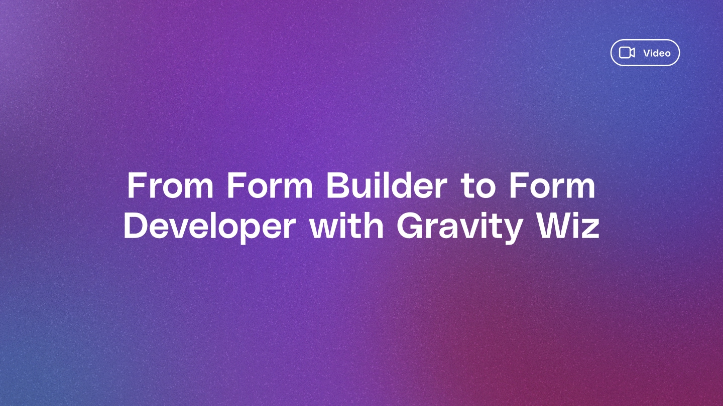 From Form Builder to Form Developer with Gravity Wiz